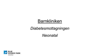 Barnkliniken
Diabetesmottagningen
Neonatal
 