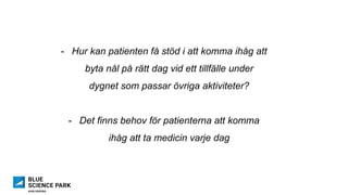 -  Hur kan patienten få stöd i att komma ihåg att
byta nål på rätt dag vid ett tillfälle under
dygnet som passar övriga aktiviteter?
-  Det finns behov för patienterna att komma
ihåg att ta medicin varje dag
 