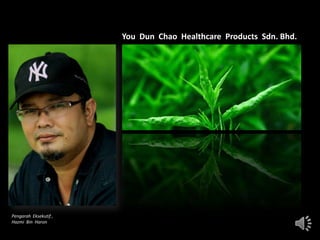 Pengarah Eksekutif ,
Hazmi Bin Haron
You Dun Chao Healthcare Products Sdn. Bhd.
 