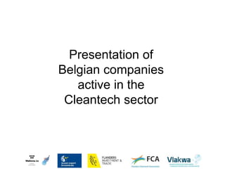 Presentation of
Belgian companies
active in the
Cleantech sector
 