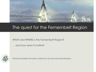 The quest for the Femernbelt Region




                                      1
 