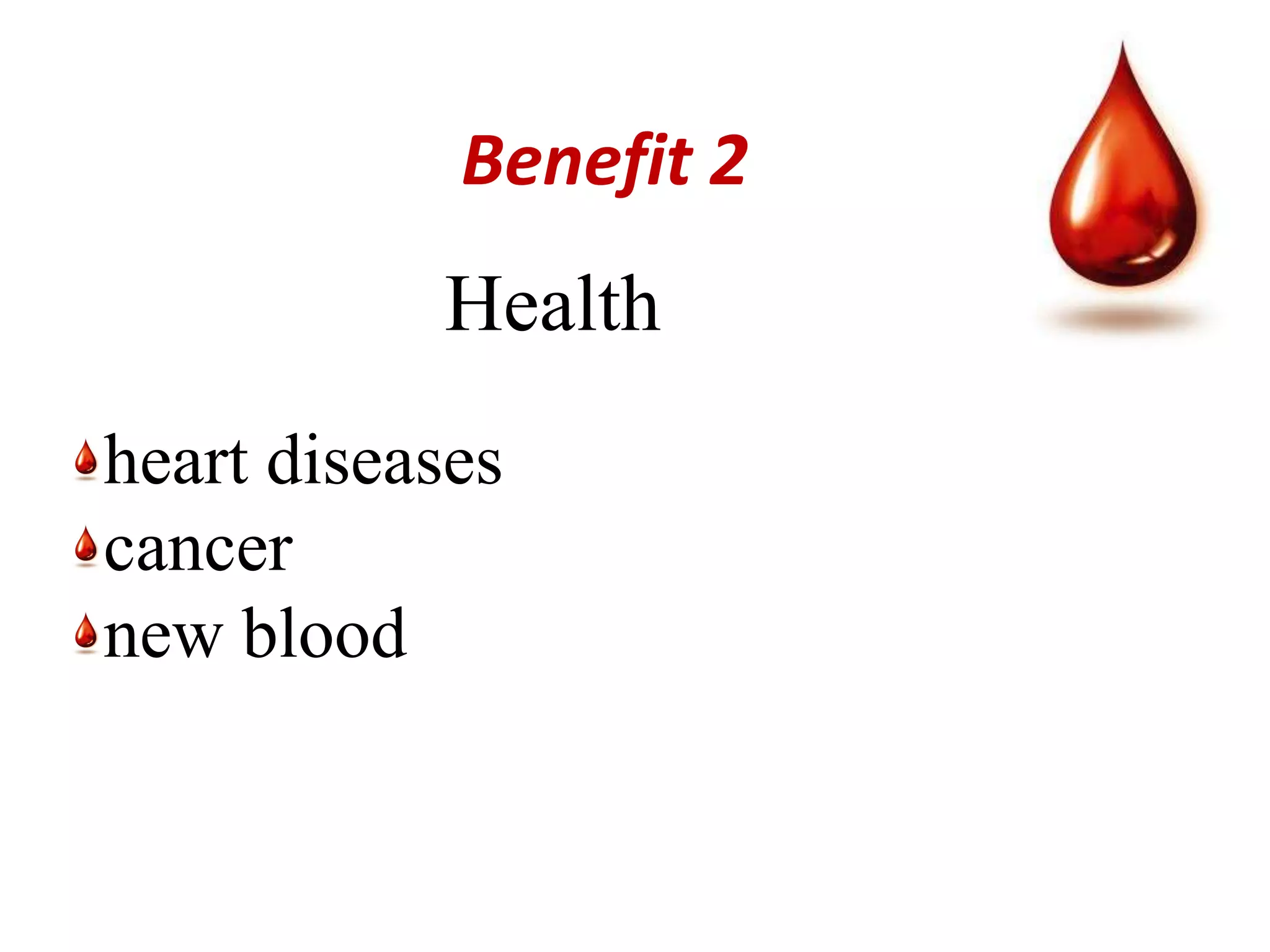 Benefit 2
           Health
heart diseases
cancer
new blood
 