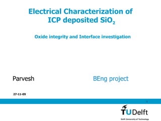 Electrical Characterization of  ICP deposited SiO 2 Oxide integrity and Interface investigation Parvesh BEng project 
