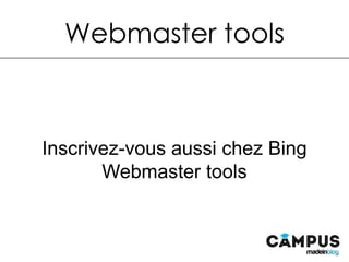 Webmaster tools
Inscrivez-vous aussi chez Bing Webmaster tools
 