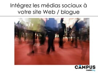 Intégrez les médias sociaux à
votre site Web / blogue
 