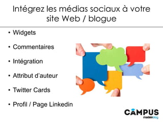 Intégrez les médias sociaux à votre
site Web / blogue
•  Widgets
•  Commentaires
•  Intégration
•  Attribut d’auteur
•  Twitter Cards
•  Profil / Page Linkedin
 