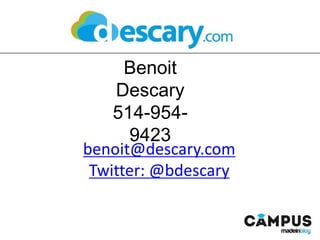 Benoit Descary
514-954-9423
benoit@descary.com	
  
Twi3er:	
  @bdescary	
  
 