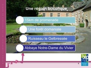 Une région bucolique
8
15km de promenade
Une forêt domaniale
Ruisseau le Gelbressée
Abbaye Notre-Dame du Vivier