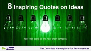 8 Inspiring Quotes on Ideas

Your idea could be the next great company.

The Complete Marketplace For Entrepreneurs

 