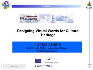 Designing Virtual Words for Cultural Heritage ELIOS Lab   Riccardo Berta ELIOS Lab, DIBE, University of Genoa [email_address] 