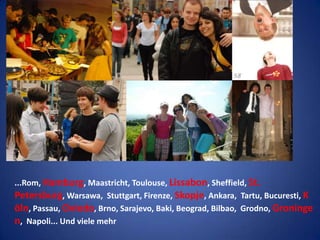 ...Rom, Hamburg, Maastricht, Toulouse, Lissabon, Sheffield, St. Petersburg, Warsawa,  Stuttgart, Firenze, Skopje, Ankara,  Tartu, Bucuresti, Köln, Passau, Oviedo, Brno, Sarajevo, Baki, Beograd, Bilbao,  Grodno, Groningen,  Napoli... Und viele mehr 