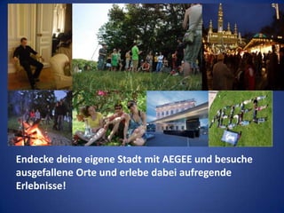 Endecke deine eigene Stadt mit AEGEE und besuche ausgefallene Orte und erlebe dabei aufregende Erlebnisse! 