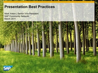 Presentation Best Practices Mark Yolton | Senior Vice President SAP Community Network March 2011 