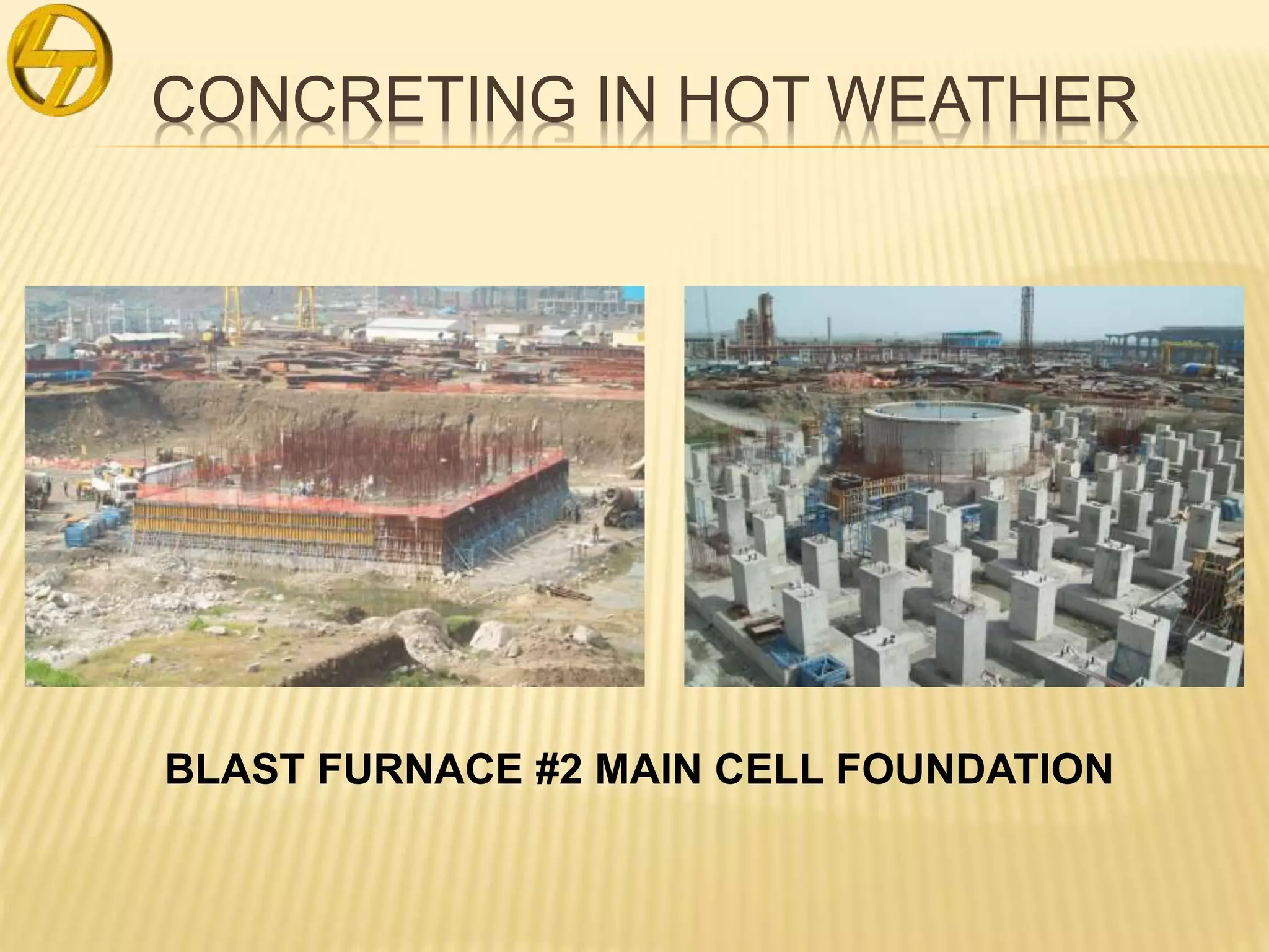 CONCRETING IN HOT WEATHER
BLAST FURNACE #2 MAIN CELL FOUNDATION
 