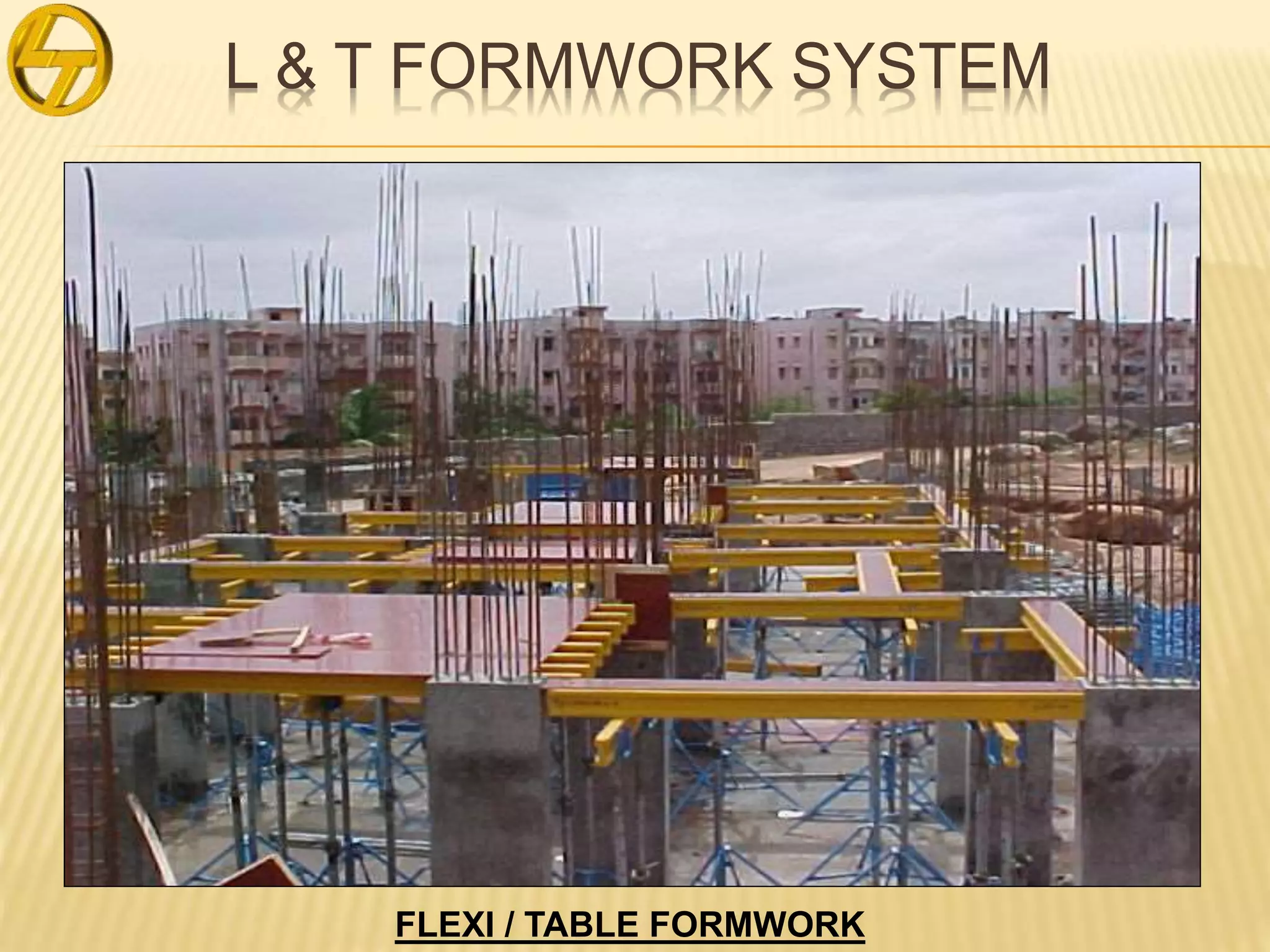 L & T FORMWORK SYSTEM
FLEXI / TABLE FORMWORK
 