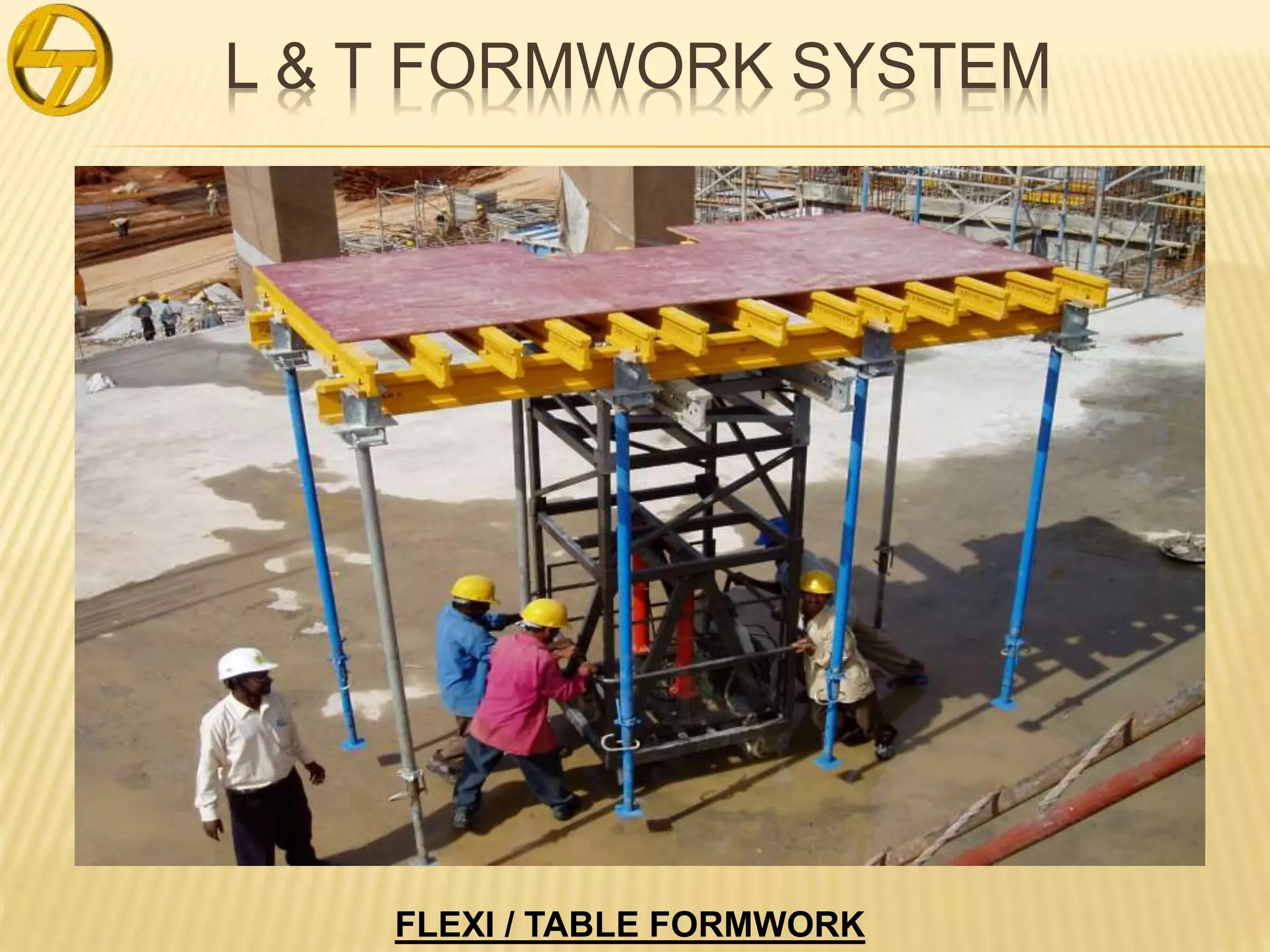 L & T FORMWORK SYSTEM
FLEXI / TABLE FORMWORK
 