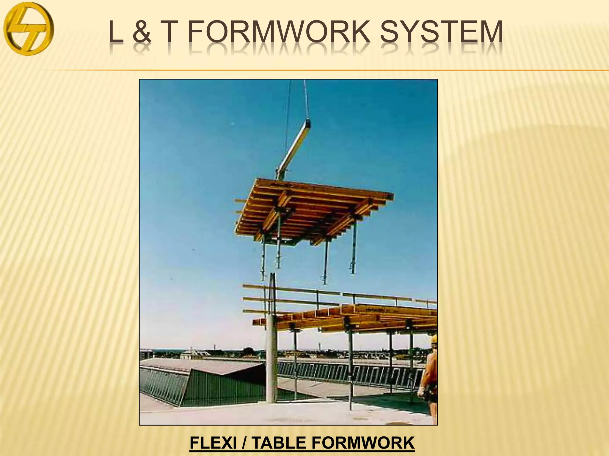 L & T FORMWORK SYSTEM
FLEXI / TABLE FORMWORK
 
