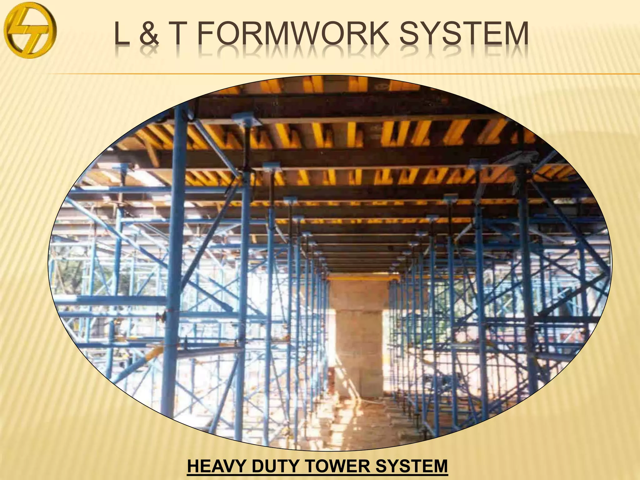 L & T FORMWORK SYSTEM
HEAVY DUTY TOWER SYSTEM
 
