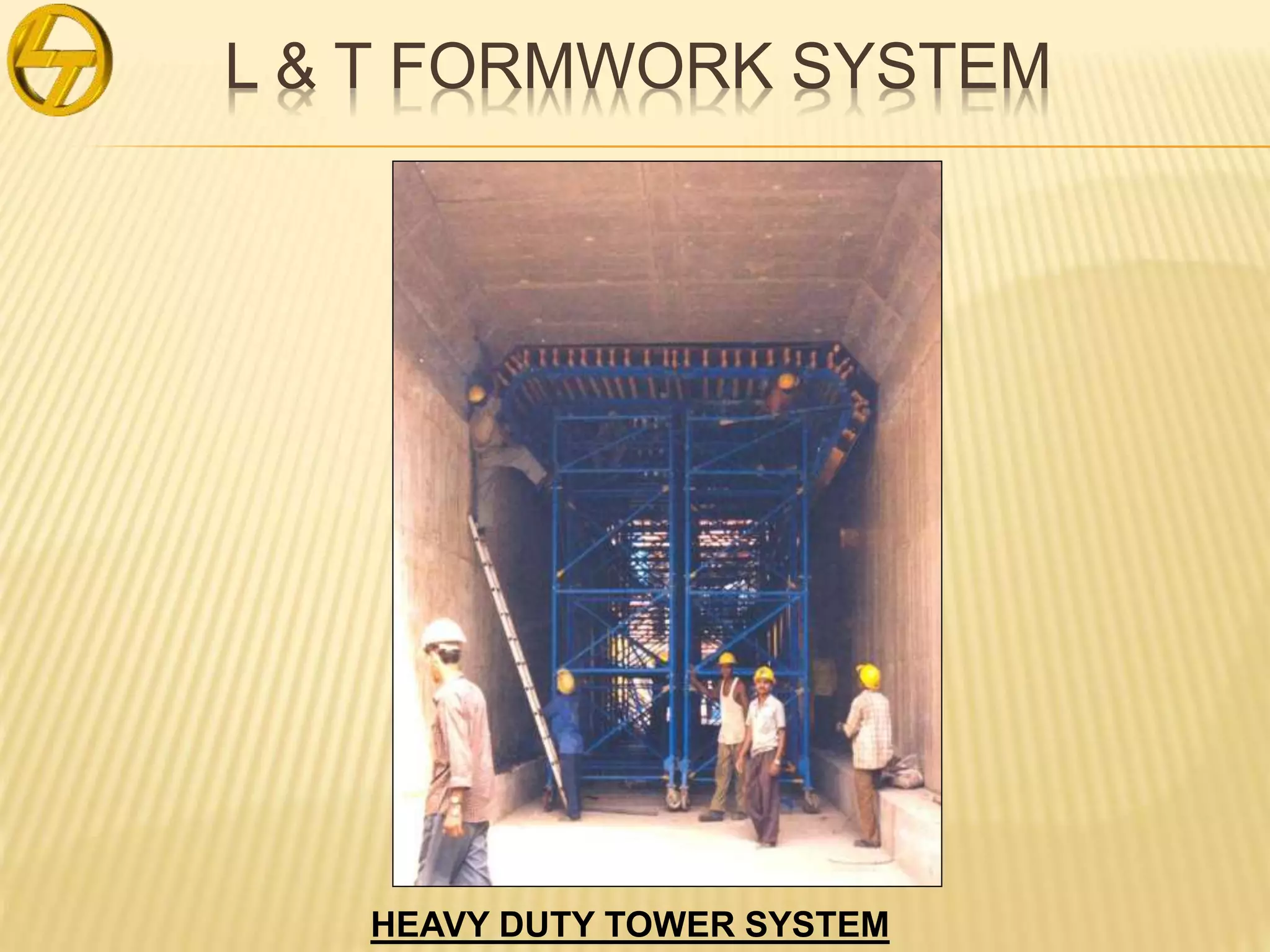 L & T FORMWORK SYSTEM
HEAVY DUTY TOWER SYSTEM
 