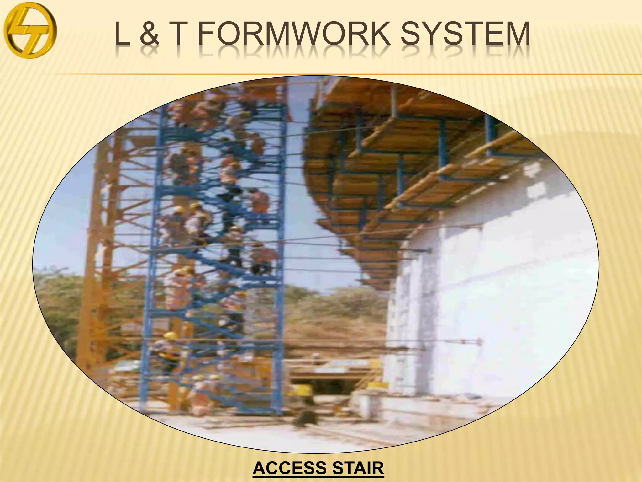 L & T FORMWORK SYSTEM
ACCESS STAIR
 