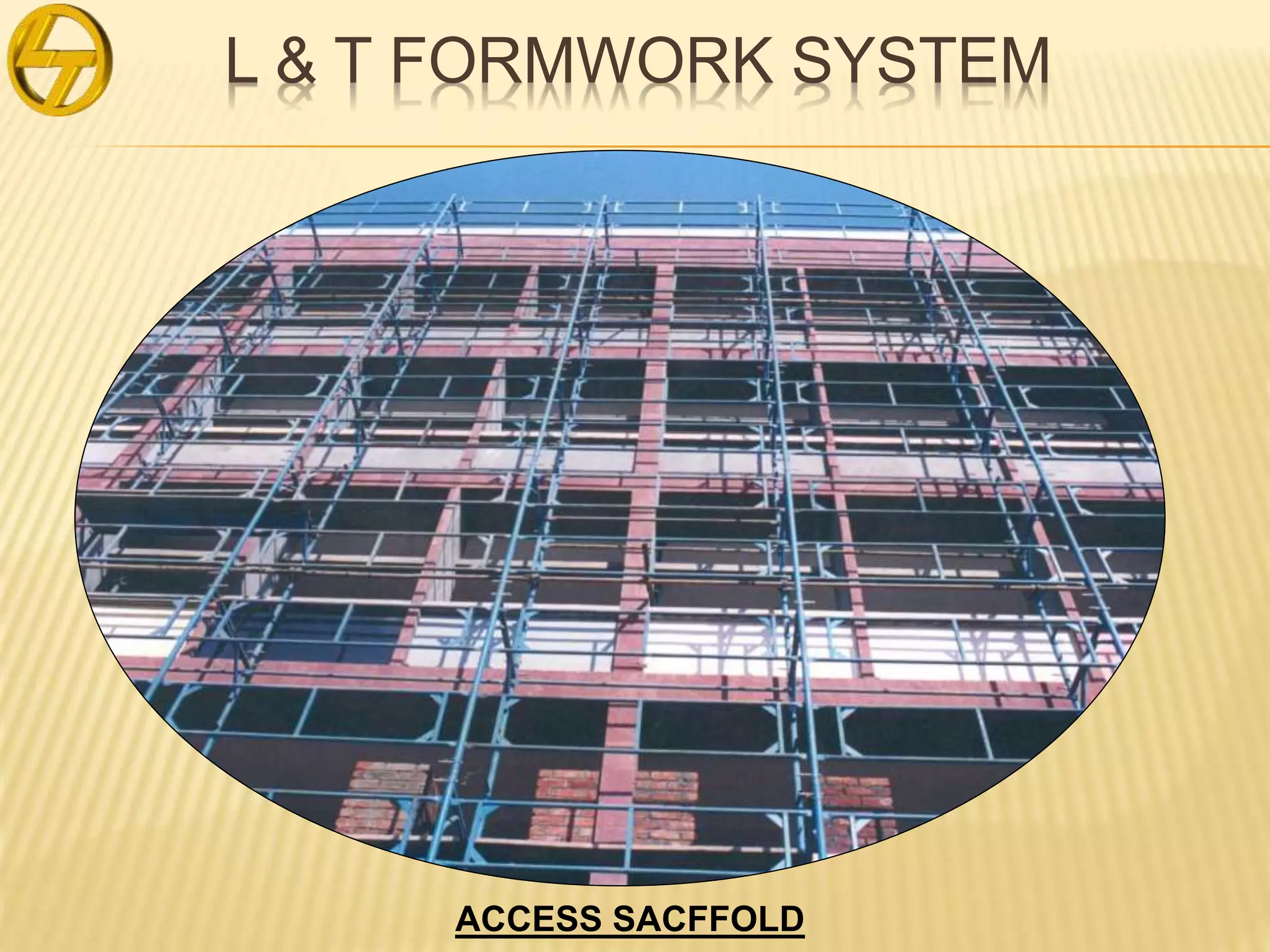 L & T FORMWORK SYSTEM
ACCESS SACFFOLD
 