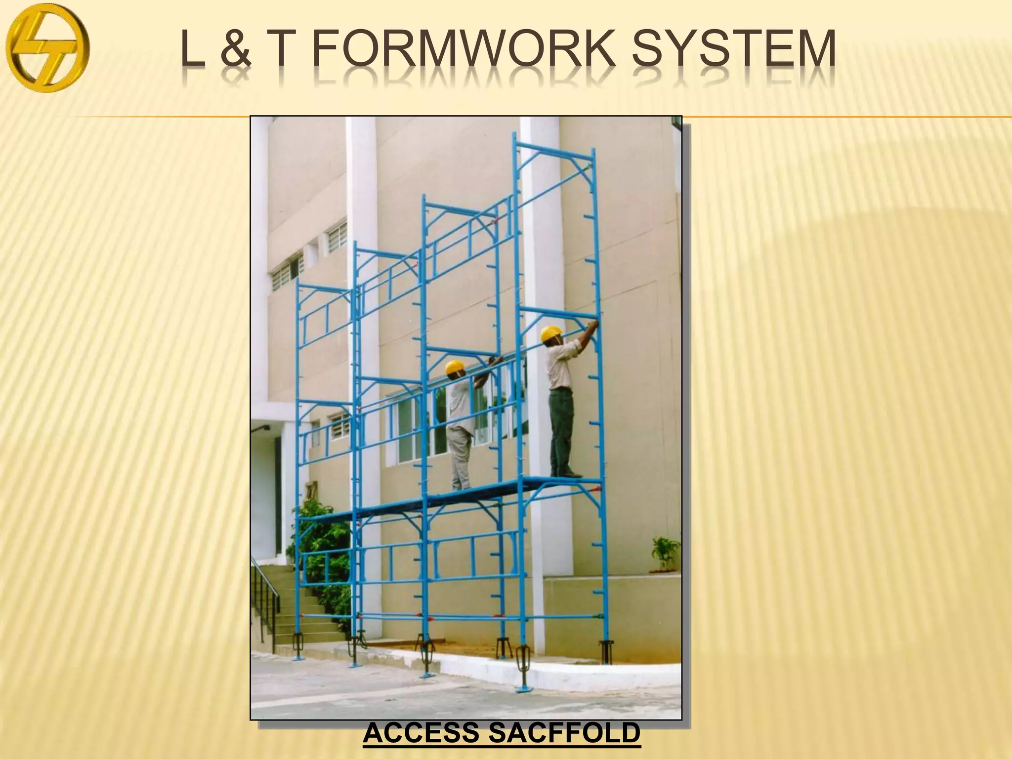 L & T FORMWORK SYSTEM
ACCESS SACFFOLD
 