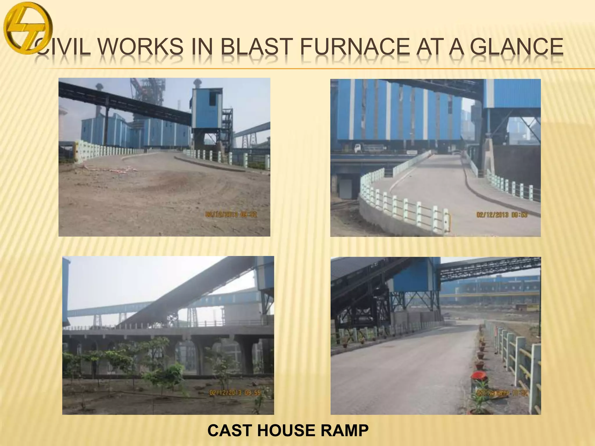 CIVIL WORKS IN BLAST FURNACE AT A GLANCE
CAST HOUSE RAMP
 