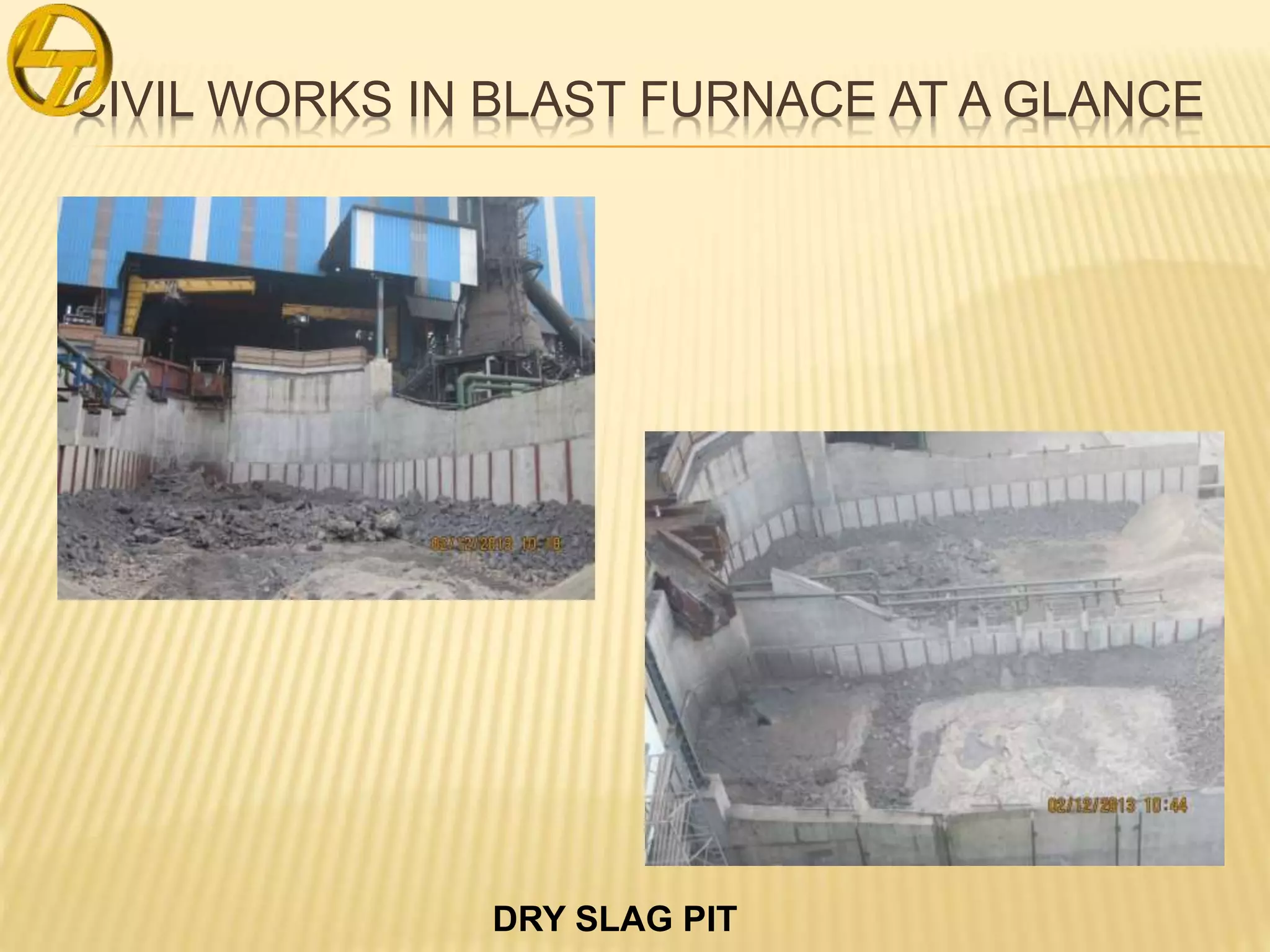 CIVIL WORKS IN BLAST FURNACE AT A GLANCE
DRY SLAG PIT
 