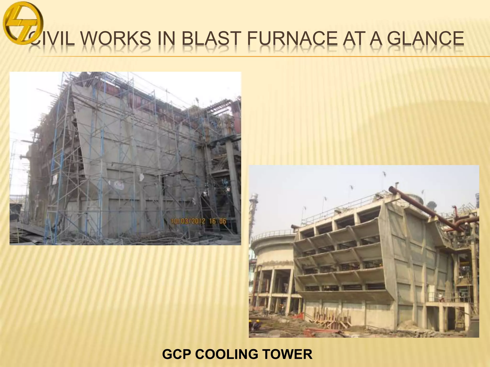 CIVIL WORKS IN BLAST FURNACE AT A GLANCE
GCP COOLING TOWER
 