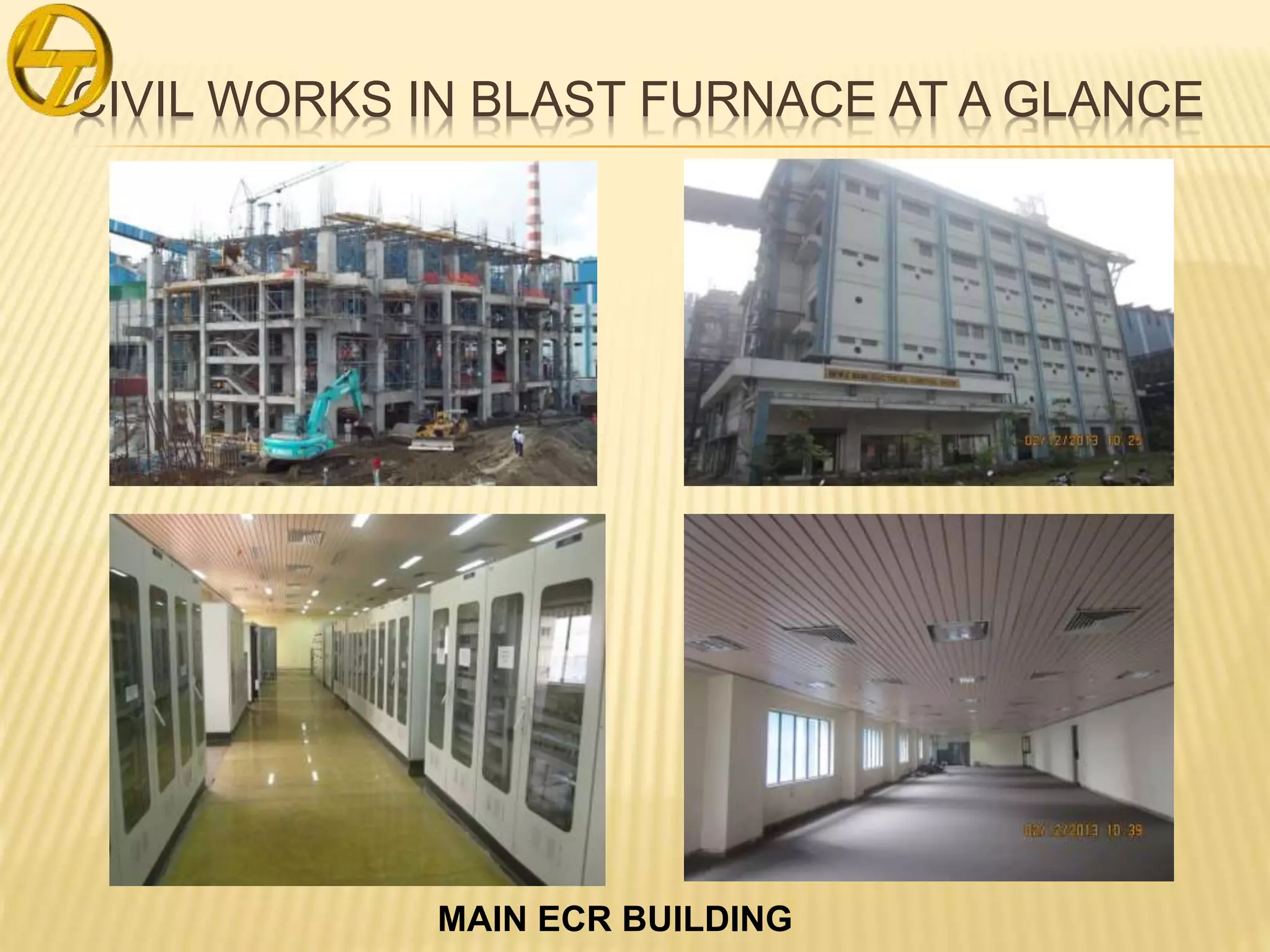 CIVIL WORKS IN BLAST FURNACE AT A GLANCE
MAIN ECR BUILDING
 