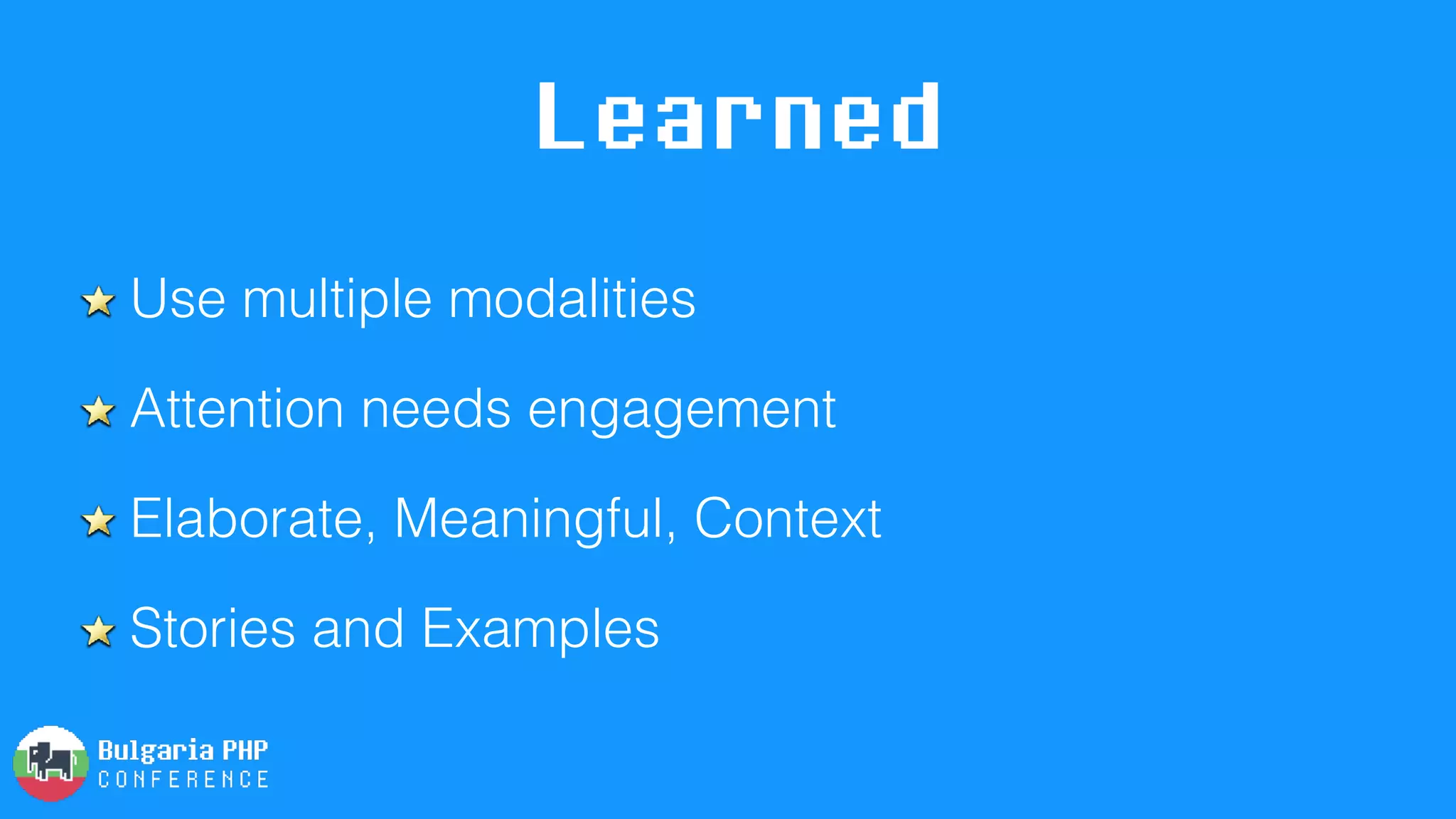 Learned
Use multiple modalities
Attention needs engagement
Elaborate, Meaningful, Context
Stories and Examples
 