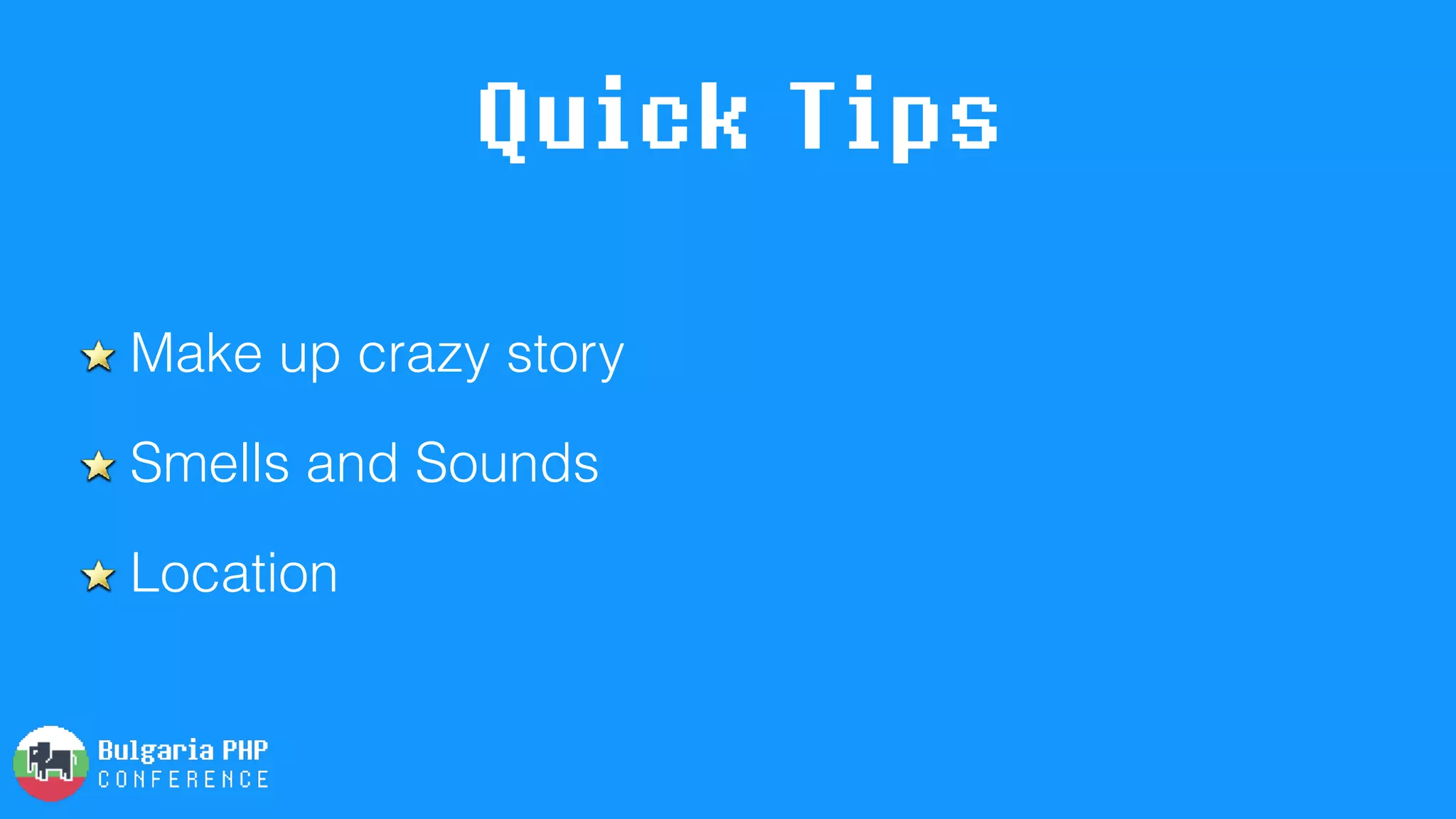Quick Tips
Make up crazy story
Smells and Sounds
Location
 