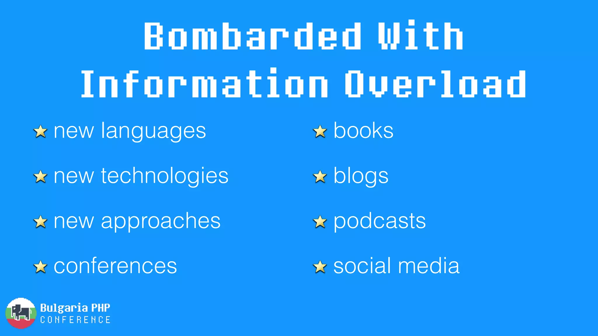 Bombarded With
Information Overload
new languages
new technologies
new approaches
conferences
books
blogs
podcasts
social media
 