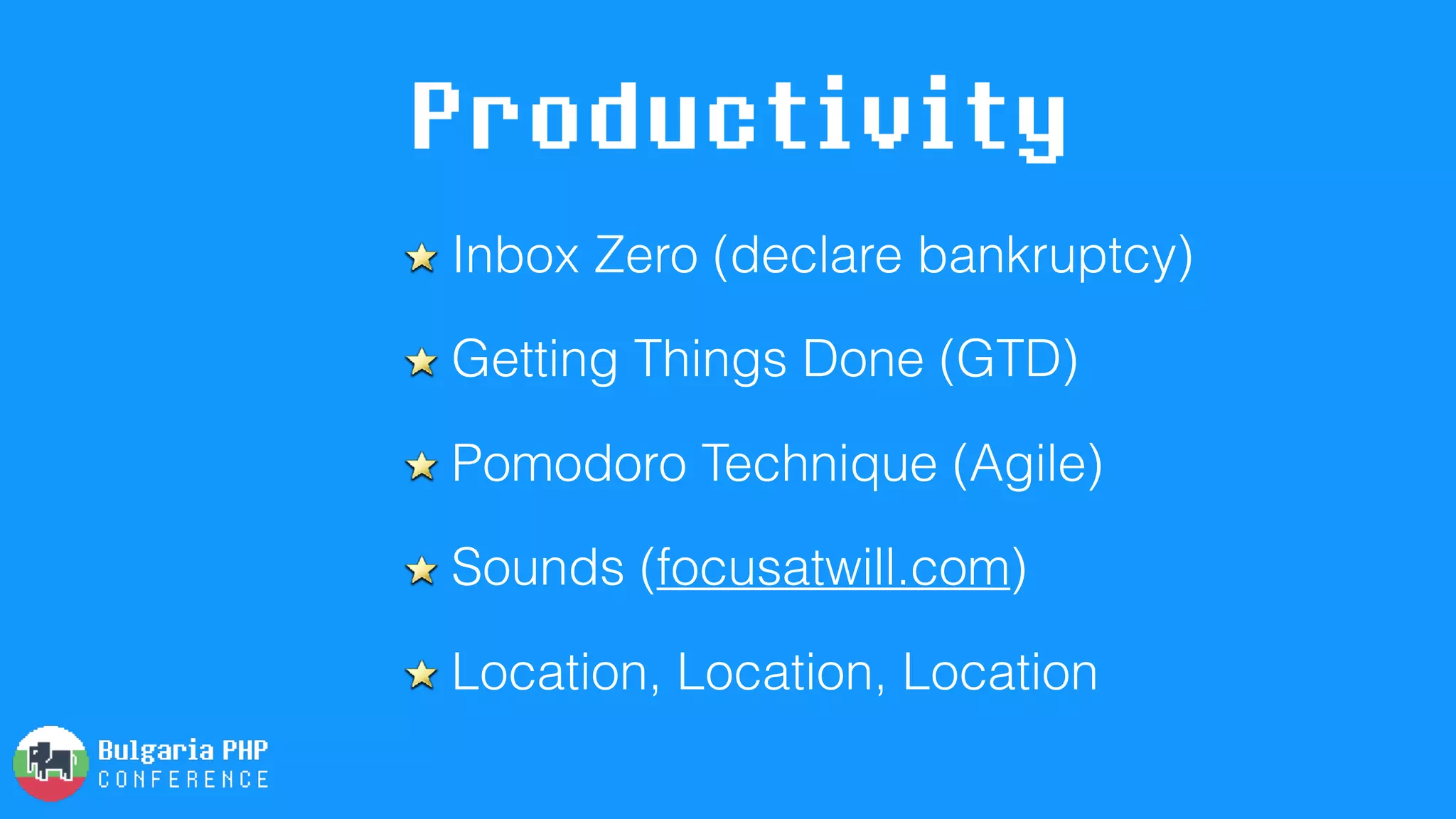 Productivity
Inbox Zero (declare bankruptcy)
Getting Things Done (GTD)
Pomodoro Technique (Agile)
Sounds (focusatwill.com)
Location, Location, Location
 