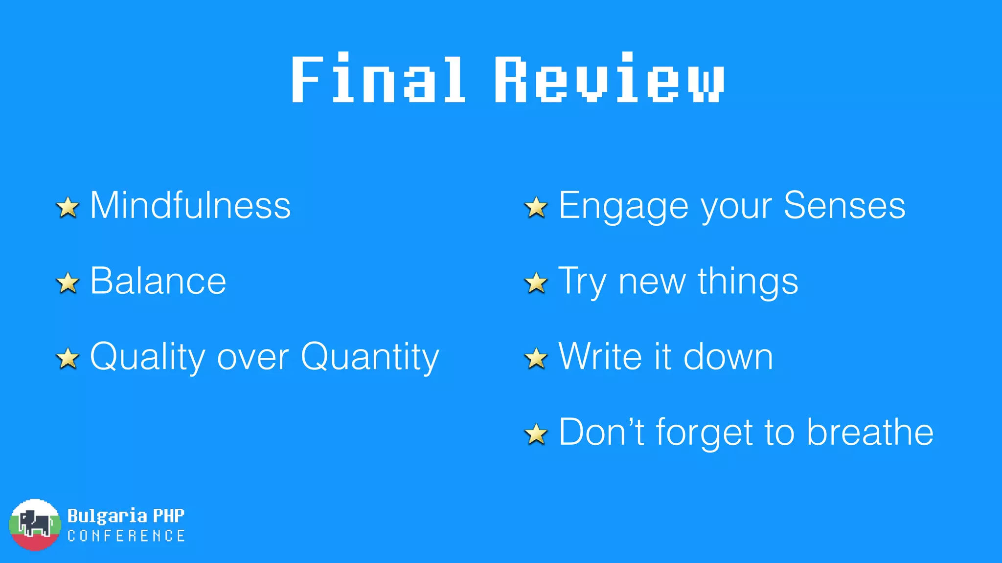 Final Review
Mindfulness
Balance
Quality over Quantity
Engage your Senses
Try new things
Write it down
Don’t forget to breathe
 