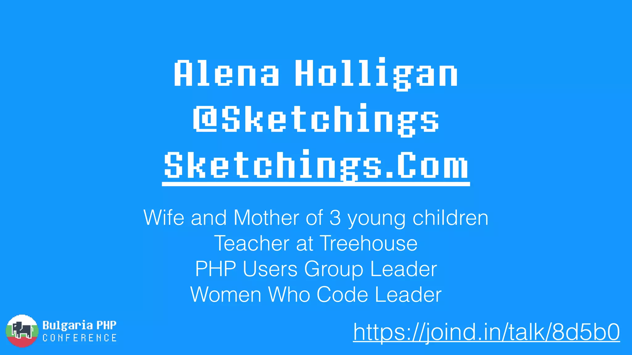 Alena Holligan 
@Sketchings 
Sketchings.Com
Wife and Mother of 3 young children
Teacher at Treehouse 
PHP Users Group Leader 
Women Who Code Leader
https://joind.in/talk/8d5b0
 