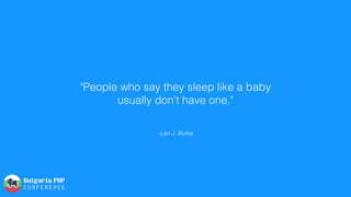 -Leo J. Burke
"People who say they sleep like a baby
usually don't have one."
 