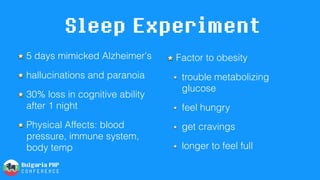 Sleep Experiment
5 days mimicked Alzheimer's
hallucinations and paranoia
30% loss in cognitive ability
after 1 night
Physical Affects: blood
pressure, immune system,
body temp
Factor to obesity
trouble metabolizing
glucose
feel hungry
get cravings
longer to feel full
 