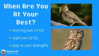 morning lark (1/10)
night owl (2/10)
play to your strengths
When Are You
At Your
Best?
 