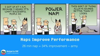 Naps Improve Performance
26 min nap = 34% improvement ~ army
 