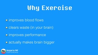 Why Exercise
improves blood ﬂows
clears waste (in your brain)
improves performance
actually makes brain bigger
 