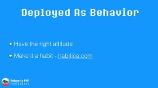Deployed As Behavior
Have the right attitude
Make it a habit - habitica.com
 