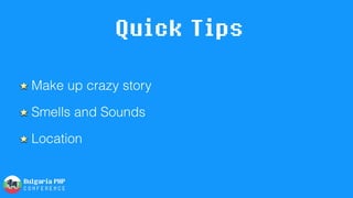 Quick Tips
Make up crazy story
Smells and Sounds
Location
 
