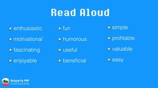 Read Aloud
enthusiastic
motivational
fascinating
enjoyable
fun
humorous
useful
beneﬁcial
simple
proﬁtable
valuable
easy 
 
 