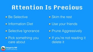 Attention Is Precious
Be Selective
Information Diet
Selective Ignorance
Pick something you
care about
Skim the rest
Use your friends
Prune Aggressively
If you’re not reading it
delete it
 