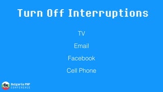 Turn Off Interruptions
TV
Email
Facebook
Cell Phone
 