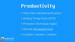 Productivity
Inbox Zero (declare bankruptcy)
Getting Things Done (GTD)
Pomodoro Technique (Agile)
Sounds (focusatwill.com)
Location, Location, Location
 