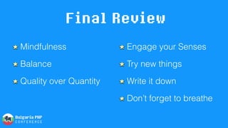 Final Review
Mindfulness
Balance
Quality over Quantity
Engage your Senses
Try new things
Write it down
Don’t forget to breathe
 