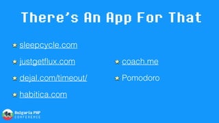 There’s An App For That
sleepcycle.com
justgetﬂux.com
dejal.com/timeout/
habitica.com
coach.me
Pomodoro
 