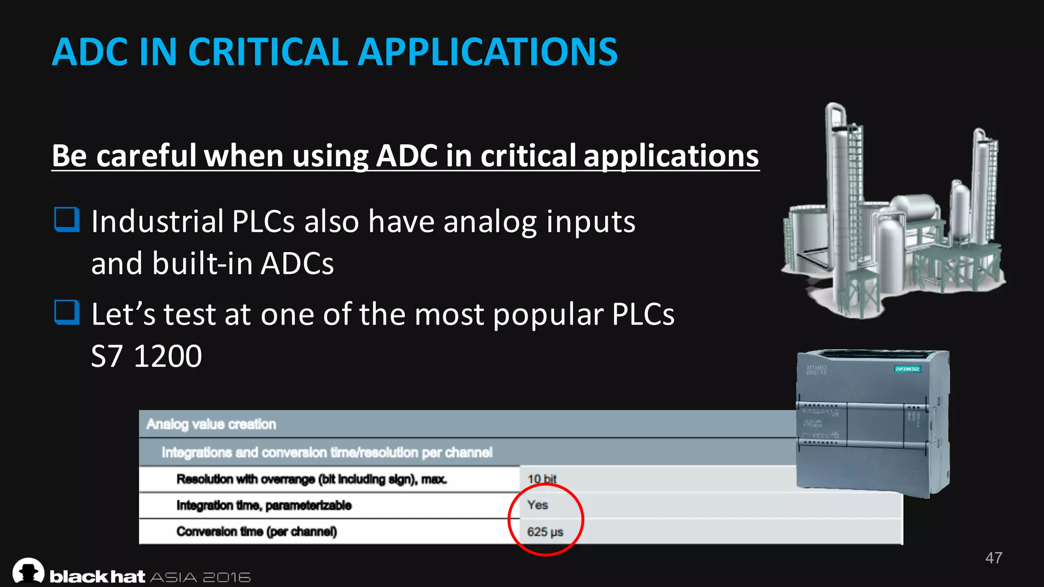 47
ADC	IN	CRITICAL	APPLICATIONS	
Be	careful	when	using	ADC	in	critical	applications	
q Industrial	PLCs	also	have	analog	inputs	
and	built-in	ADCs
q Let’s	test	at	one	of	the	most popular PLCs
S7	1200
 